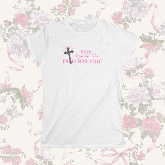 Has Anyone Else Died For You T Shirt